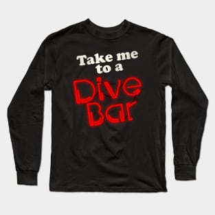 Take Me to a Dive Bar Long Sleeve T-Shirt